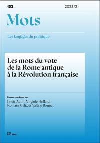 Mots : les langages du politique, n° 132. Les mots du vote de la Rome antique à la Révolution française : sens et significations, traductions, réappropriations