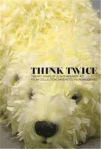 Think Twice : Twenty Years of Contemporary Art from Collection Sandretto Re Rebaudengo