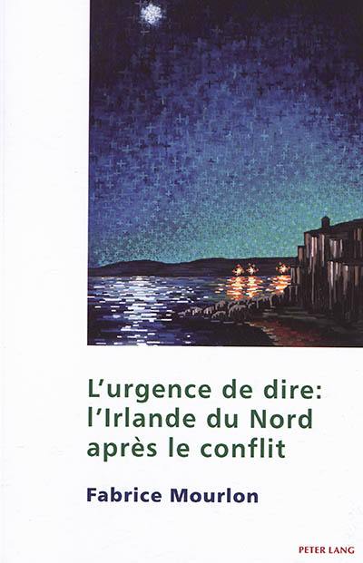 L'urgence de dire : l'Irlande du Nord après le conflit