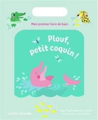 Plouf, petit coquin ! : mon premier livre de bain