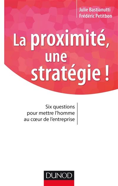 La proximité, une stratégie ! : six questions pour mettre l'homme au coeur de l'entreprise