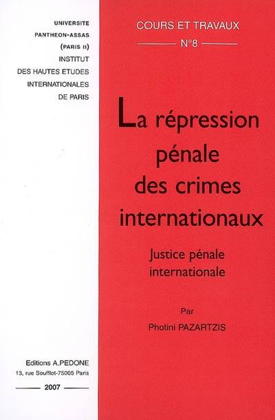 La répression pénale des crimes internationaux : justice pénale internationale La répression pénale des crimes internationaux : justice pénale internationale