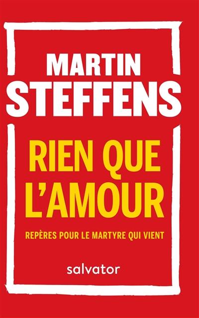 Rien que l'amour : repères pour le martyre qui vient