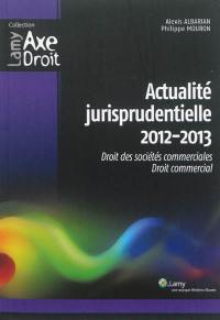 Actualité jurisprudentielle 2012-2013 : droit des sociétés commerciales, droit commercial