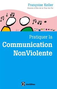 Pratiquer la communication non violente : passeport pour un monde où l'on ose se parler en sachant comment le dire