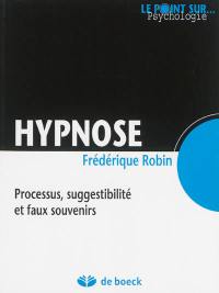 Hypnose : processus, suggestibilité et faux souvenirs