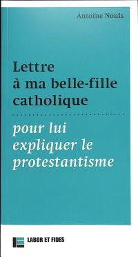 Lettre à ma belle-fille catholique pour lui expliquer le protestantisme