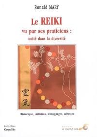 Le reiki vu par ses praticiens : unité dans la diversité : historique, initiation, témoignages, adresses