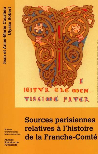 Sources parisiennes relatives à l'histoire de la Franche-Comté : incluant le Catalogue des manuscrits relatifs à la Franche-Comté qui sont conservés dans les bibliothèques de Paris, par U. Robert (1878)