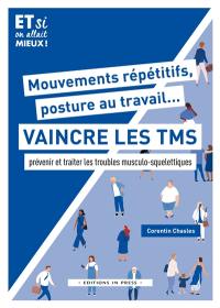 Mouvements répétitifs, posture au travail... Vaincre les TMS : prévenir et traiter les troubles musculo-squelettiques