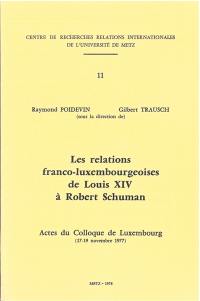 Les relations franco-luxembourgeoises de Louis XIV à Robert Schuman : actes du colloque de Luxembourg (17-19 novembre 1977)