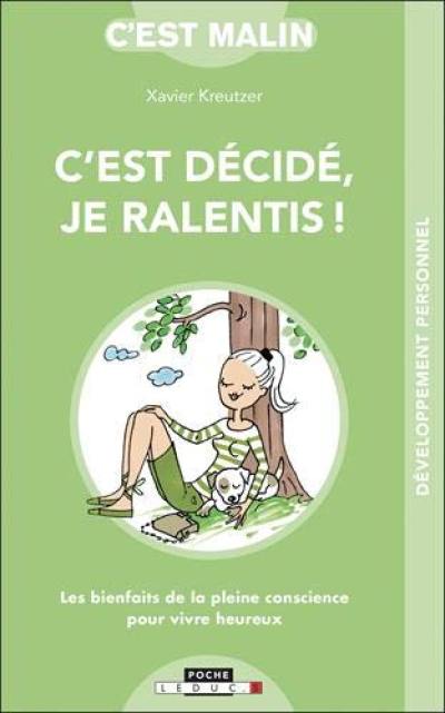 C'est décidé, je ralentis ! : les bienfaits de la pleine conscience pour vivre heureux