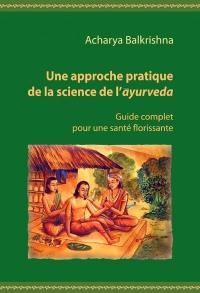 Une approche pratique de la science de l'ayurveda : guide complet pour une santé florissante