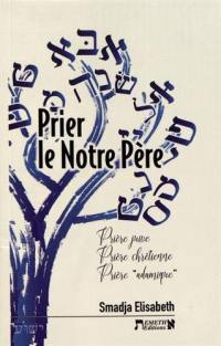 Prier le Notre Père : prière juive, prière chrétienne, prière adamique