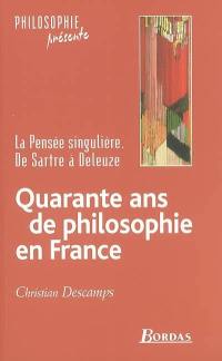 Quarante ans de philosophie en France : la pensée singulière, de Sartre à Deleuze