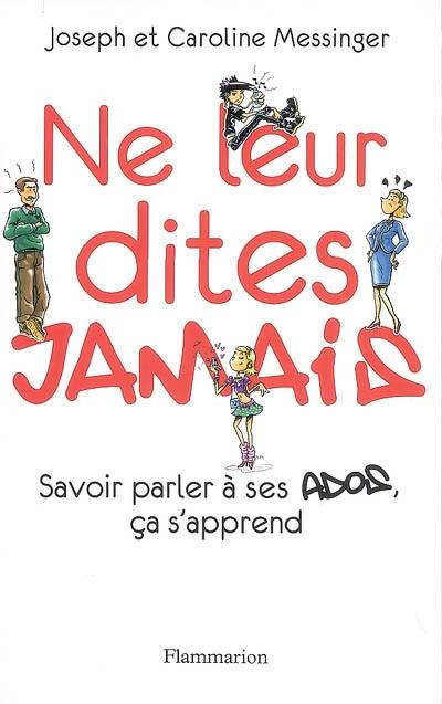 Ne leur dites jamais : savoir parler à ses ados, ça s'apprend