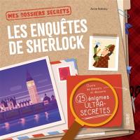 Les enquêtes de Sherlock : ouvre les dossiers et découvre 25 énigmes ultra-secrètes