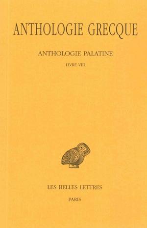 Anthologie grecque. Vol. 6. Anthologie palatine : Livre VIII