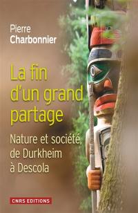 La fin d'un grand partage : nature et société, de Durkheim à Descola