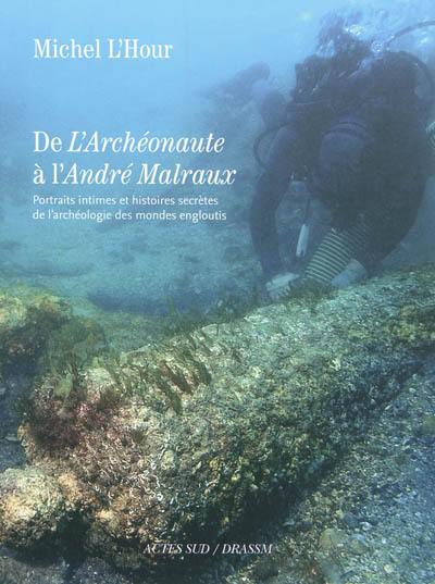 De l'Archéonaute à l'André Malraux : portraits intimes et histoires secrètes de l'archéologie des mondes engloutis