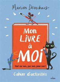 Mon livre à moi : tout sur moi, par moi, pour moi ! : cahier d'activités