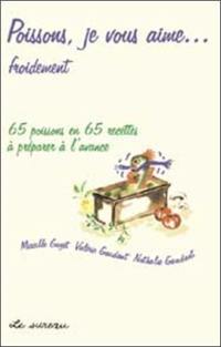 Poissons, je vous aime... froidement : 65 poissons en 65 recettes à préparer à l'avance