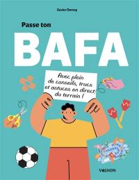 Passe ton BAFA : avec plein de conseils, trucs et astuces en direct du terrain !