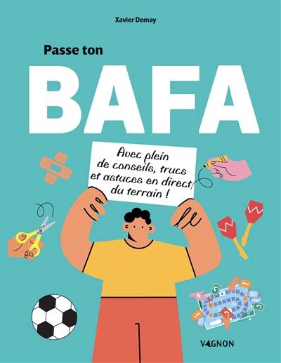 Passe ton BAFA : avec plein de conseils, trucs et astuces en direct du terrain !