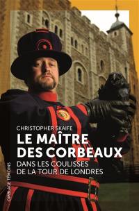 Le maître des corbeaux : dans les coulisses de la Tour de Londres