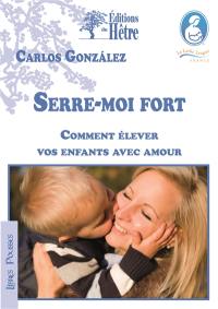 Serre-moi fort : comment élever vos enfants avec amour