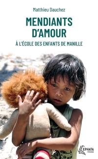 Mendiants d'amour : à l'école des enfants de Manille