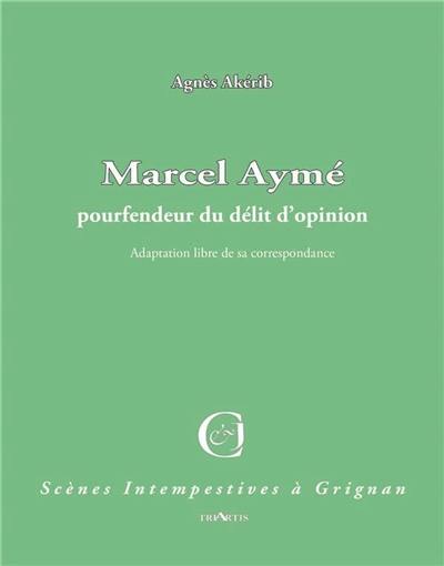 Marcel Aymé, pourfendeur du délit d'opinion : adaptation libre de sa correspondance