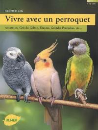 Vivre avec un perroquet : Amazones, Gris du Gabon, Youyou, Grandes Perruches, etc...