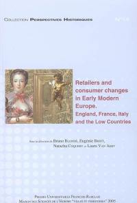 Retailers and consumer changes in early modern Europe : England, Italy and the Low Countries. Marchands et consommateurs, les mutations de l'Europe moderne : Angleterre, France, Italie, Pays-Bas : actes de la session Retailers and consumers changes