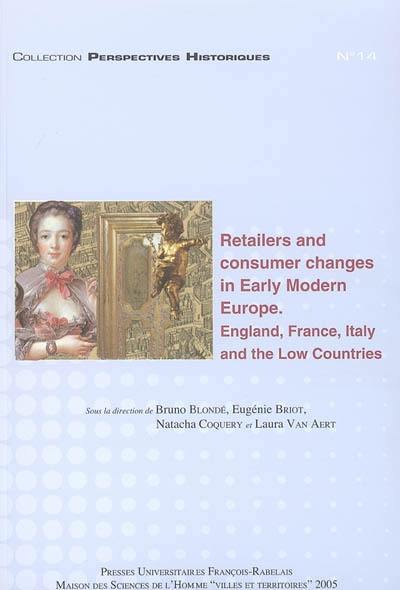 Retailers and consumer changes in early modern Europe : England, Italy and the Low Countries. Marchands et consommateurs, les mutations de l'Europe moderne : Angleterre, France, Italie, Pays-Bas : actes de la session Retailers and consumers changes Retailers and consumer changes in early modern Europe : England, Italy and the Low Countries. Marchands et consommateurs, les mutations de l'Europe moderne : Angleterre, France, Italie, Pays-Bas : actes de la session Retailers and consumers changes