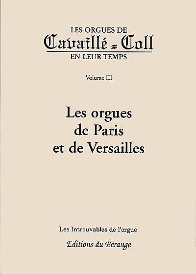 Les orgues de Cavaillé-Coll en leur temps. Vol. 3. Les orgues de Paris et de Versailles