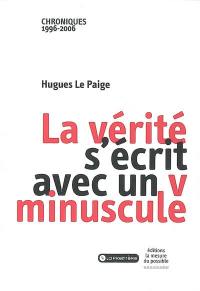 La vérité s'écrit avec un v minuscule : chroniques 1996-2006