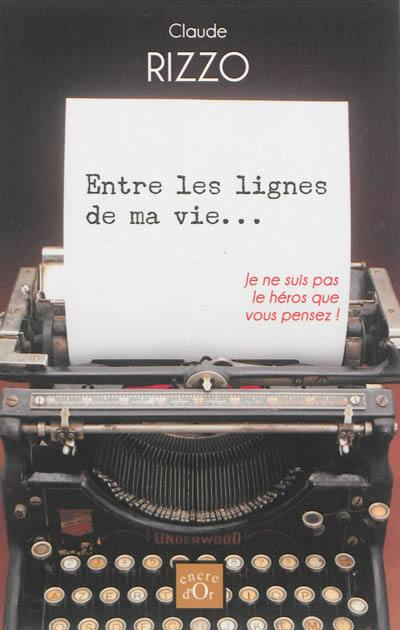 Entre les lignes de ma vie... : je ne suis pas le héros que vous pensez !