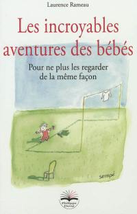 Les incroyables aventures des bébés : pour ne plus les regarder de la même façon