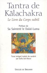 Tantra de Kalachakra : Le livre du corps subtil : accompagné de son grand commentaire La lumière immaculée composé par Pundarika