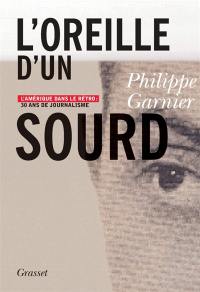 L'oreille d'un sourd : l'Amérique dans le rétro : 30 ans de journalisme