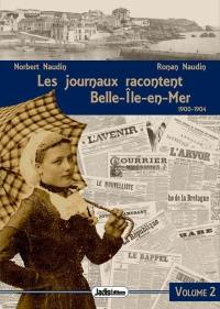 Les journaux racontent Belle-Ile-en-Mer. Vol. 2. 1900-1904