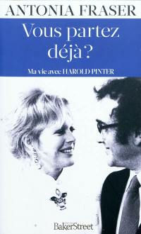 Vous partez déjà ? : ma vie avec Harold Pinter