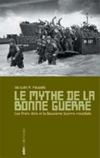 Le mythe de la bonne guerre : les Etats-Unis et la Deuxième Guerre mondiale