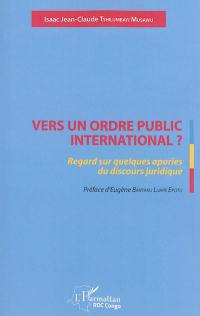 Vers un ordre public international ? : regard sur quelques apories du discours juridique