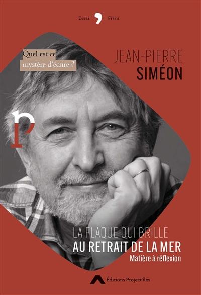 La flaque qui brille au retrait de la mer : matière à réflexion : quel est ce mystère d'écrire ?