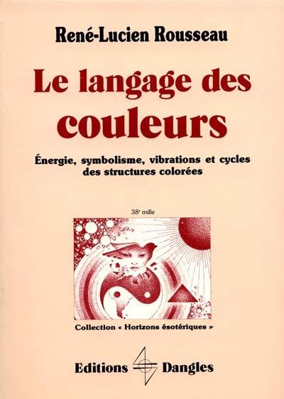 Le Langage des couleurs : énergie, symbolisme, vibrations et cycles des structures colorées