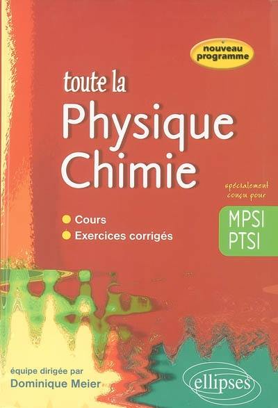 Toute la physique chimie : MPSI-PTSI : cours, exercices corrigés