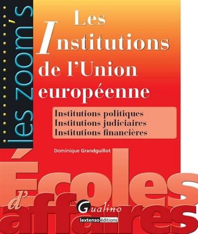 Les institutions de l'Union européenne : institutions politiques, institutions judiciaires, institutions financières