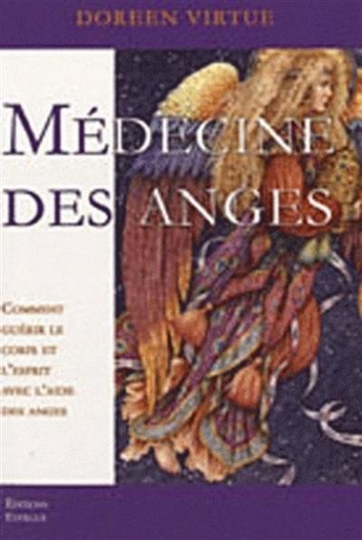 Médecine des anges : comment guérir le corps et l'esprit avec l'aide des anges